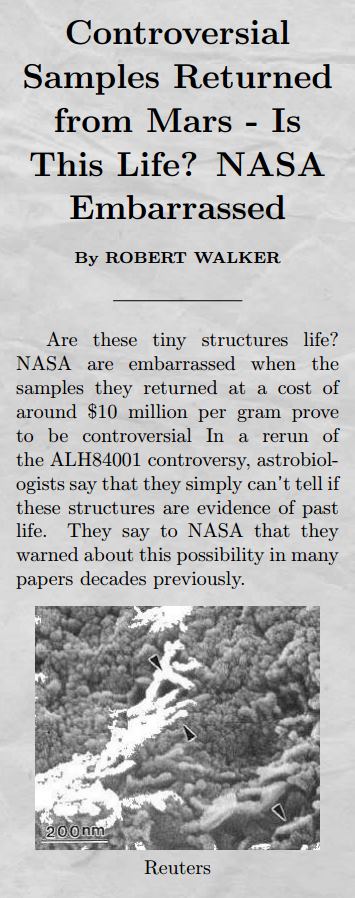 Body: Are these tiny structures life? NASA are embarrassed when the samples they returned at a cost of around $10 million per gram prove to be controversial In a rerun of the ALH84001 controversy, astrobiologists say that they simply can't tell if these structures are evidence of past life. They say to NASA that they warned about this possibility in many papers decades previously.
